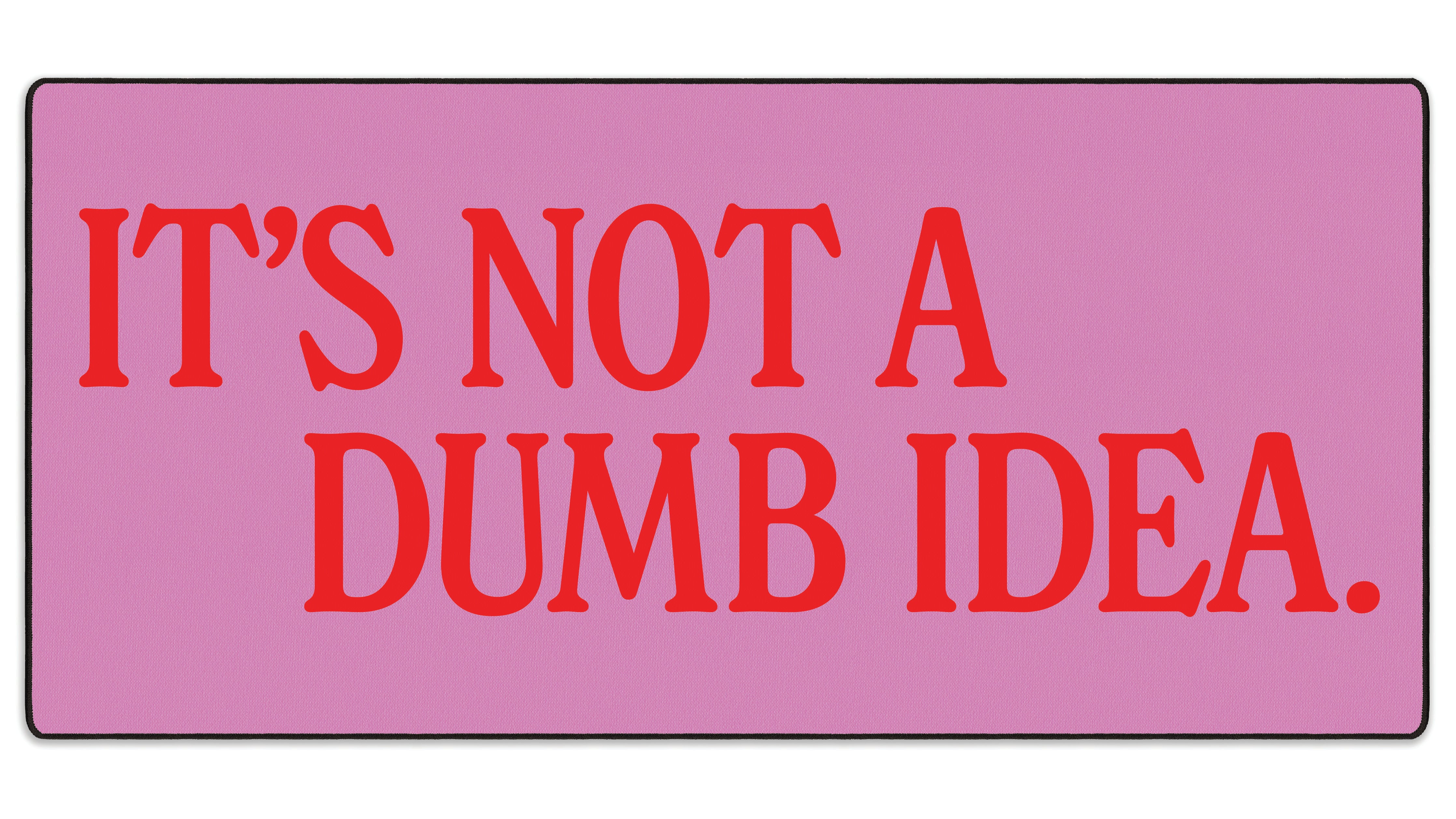 It's Not A Dumb Idea - The Mousepad Company