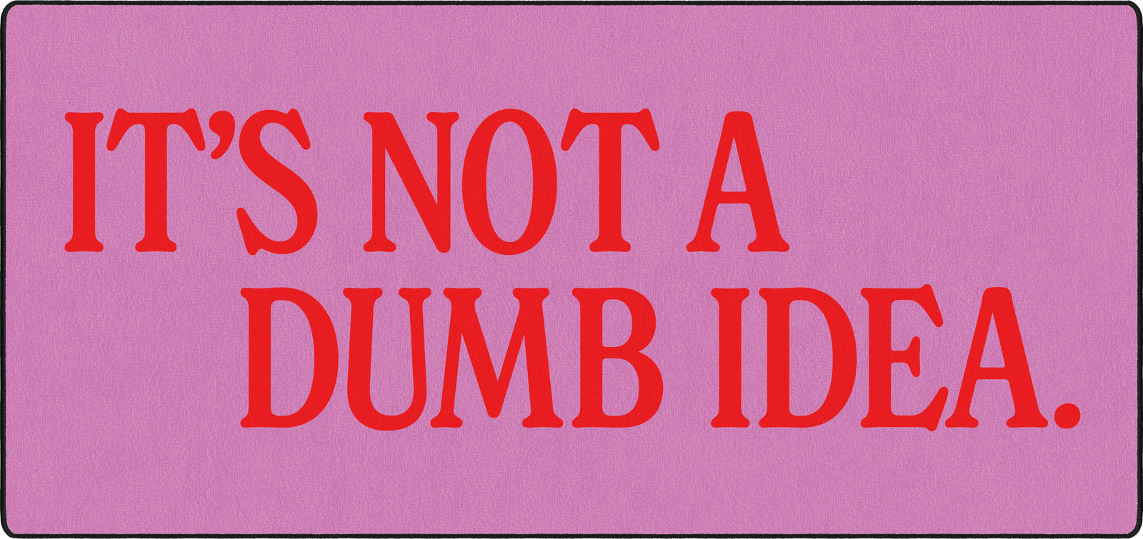 It's Not A Dumb Idea
